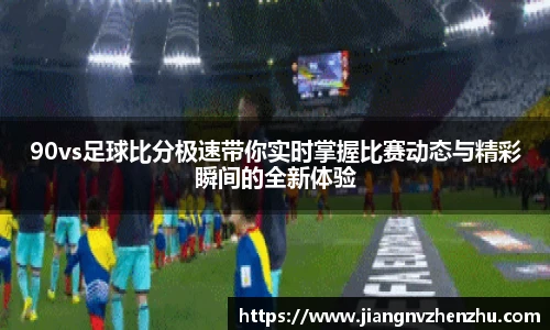 90vs足球比分极速带你实时掌握比赛动态与精彩瞬间的全新体验